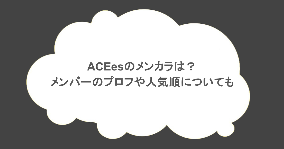 ACEesのメンカラは？メンバーのプロフや人気順についても調査