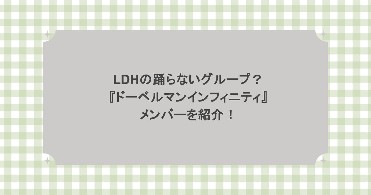 LDHの踊らないグループ？『ドーベルマンインフィニティ』メンバーを紹介！